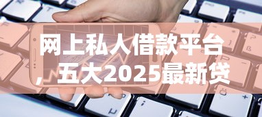 網上私人借款平臺，五大2025最新貸款交流平臺