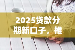 2025貸款分期新口子，推薦五個2025最新不上征信記錄的貸款平臺