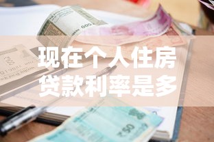 現在個人住房貸款利率是多少：2025年個人房貸利率最新標準