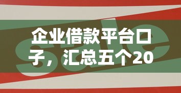 企業借款平臺口子，匯總五個2025最新網貸借款平臺好貸