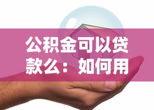 公積金可以貸款么：如何用公積金申請住房貸款