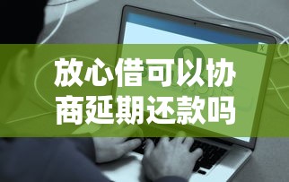 放心借可以協(xié)商延期還款嗎，盤點(diǎn)五個2025最新平臺好貸款容易通過