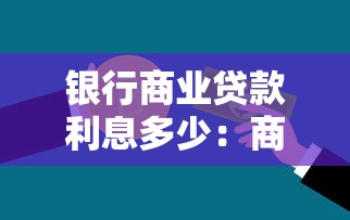 銀行商業貸款利息多少：商業貸款利率一般是多少