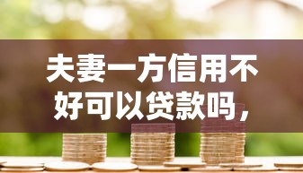 夫妻一方信用不好可以貸款嗎，推薦五個2025最新貸款平臺網(wǎng)