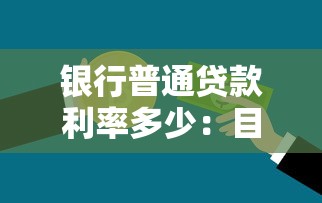 銀行普通貸款利率多少：目前銀行貸款利率水平如何