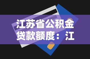 江蘇省公積金貸款額度：江蘇公積金貸款最高可貸多少萬