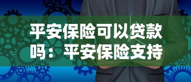 平安保險(xiǎn)可以貸款嗎：平安保險(xiǎn)支持保單貸款服務(wù)嗎