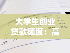 大學(xué)生創(chuàng)業(yè)貸款額度：高校創(chuàng)業(yè)者最高可貸多少資金
