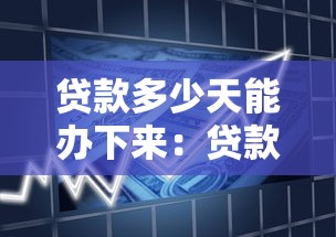 貸款多少天能辦下來：貸款審批多久能完成