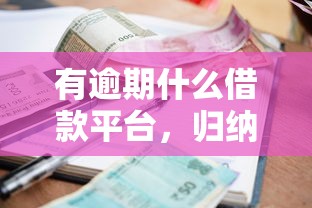 有逾期什么借款平臺，歸納5個2025最新交錢必通過的借錢平臺