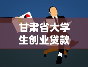 甘肅省大學生創業貸款：甘肅高校生如何申請創業資金扶持