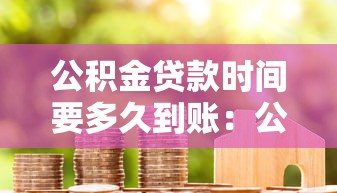 公積金貸款時間要多久到賬：公積金貸款審批到放款需多少天