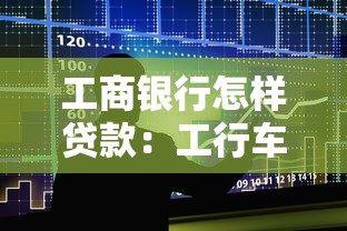 工商銀行怎樣貸款：工行車貸申請條件及流程詳解
