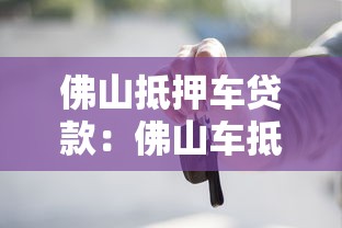 佛山抵押車貸款：佛山車抵貸操作流程如何最快放款