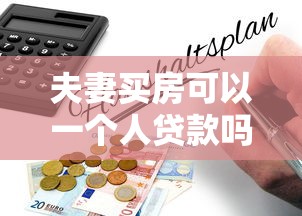夫妻買房可以一個人貸款嗎：婚后購房能單獨申請房貸嗎