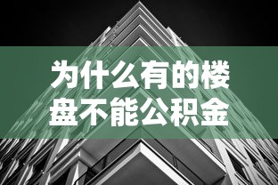 為什么有的樓盤不能公積金貸款：哪些樓盤限制公積金貸款購房