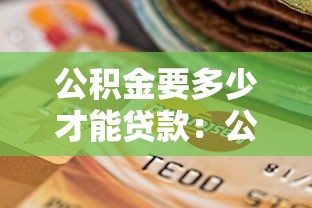 公積金要多少才能貸款：公積金貸款最低繳存額是多少