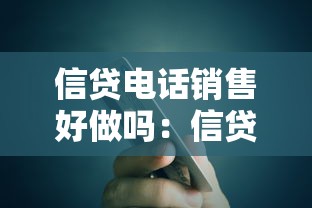 信貸電話銷售好做嗎：信貸電話銷售工作難度如何