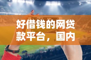 好借錢的網貸款平臺，國內五大2025最新征信黑了的人貸款的平臺