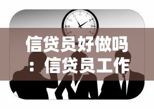 信貸員好做嗎：信貸員工作難度大嗎