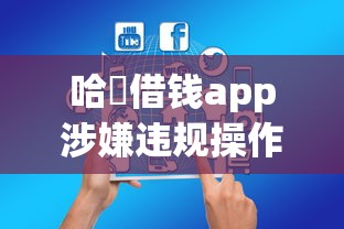 哈啰借錢app涉嫌違規操作，整合5個2025最新阿里巴巴貸款平臺