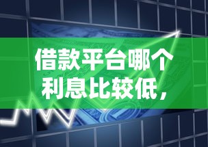 借款平臺哪個利息比較低，闡述5家2025最新貸款平臺容易借又安全利息低