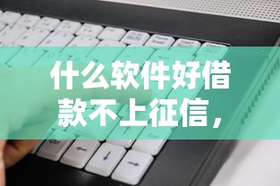 什么軟件好借款不上征信，例舉5個(gè)2025最新貸款平臺(tái)不上征信