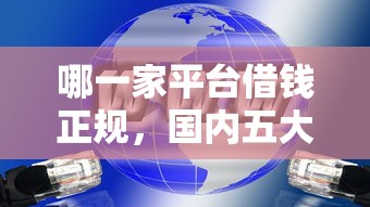 哪一家平臺借錢正規，國內五大2025最新老賴可以下款的口子