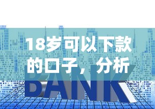 18歲可以下款的口子，分析五個2025最新貸款利率低的平臺