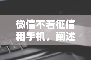 微信不看征信租手機，闡述5家2025最新微信公眾號借錢平臺