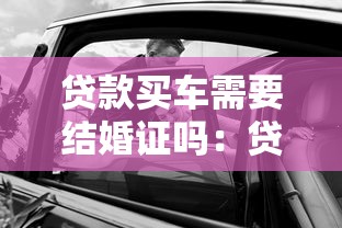 貸款買(mǎi)車需要結(jié)婚證嗎：貸款購(gòu)車需要提供婚姻證明嗎