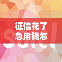 征信花了急用錢怎么辦，分享五個2025最新黑戶口子