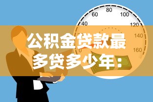 公積金貸款最多貸多少年：公積金貸款最長年限是多久
