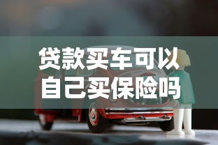 貸款買車可以自己買保險嗎：貸款購車能否自主選擇保險公司