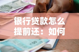 銀行貸款怎么提前還：如何申請提前償還銀行貸款
