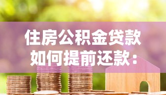 住房公積金貸款如何提前還款：公積金貸款提前還款流程是什么