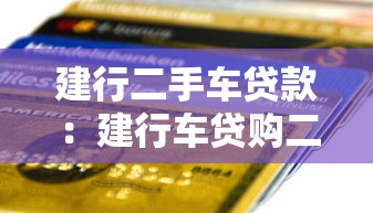 建行二手車貸款：建行車貸購二手車有哪些條件限制