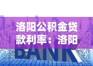 洛陽公積金貸款利率：洛陽公積金貸款最新利率是多少