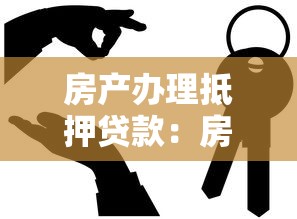 房產辦理抵押貸款：房屋抵押貸款流程有哪些注意事項