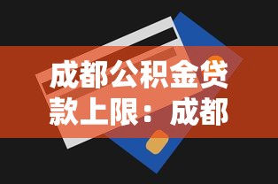 成都公積金貸款上限：成都公積金貸款最高額度是多少