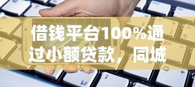 借錢平臺100%通過小額貸款，同城五個2025最新手機借錢平臺