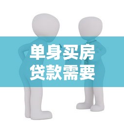 單身買房貸款需要擔保人嗎：單身購房貸款必須找擔保人嗎