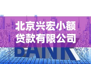 北京興宏小額貸款有限公司：興宏小貸公司靠譜嗎