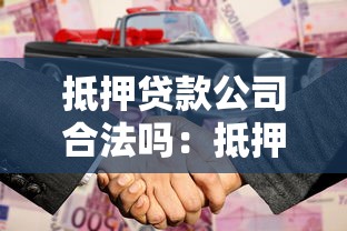 抵押貸款公司合法嗎：抵押貸款公司運營需具備哪些資質(zhì)