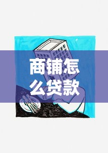 商鋪怎么貸款：商鋪抵押貸款需要哪些條件