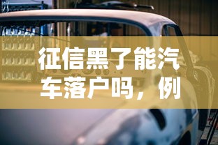 征信黑了能汽車落戶嗎，例舉5個2025最新網貸利息低的平臺