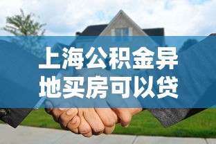 上海公積金異地買房可以貸款嗎：上海公積金支持異地購房貸款嗎