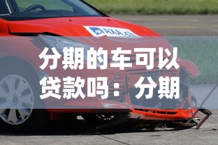 分期的車可以貸款嗎：分期車輛能否申請貸款