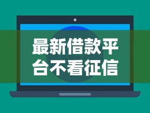 最新借款平臺不看征信容易通過，闡述5家2025最新全網最全的黒口子平臺