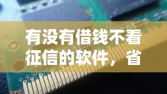 有沒有借錢不看征信的軟件，省內五個2025最新逾期了下載什么軟件可以借到錢